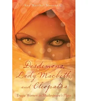 Desdemona, Lady Macbeth, and Cleopatra: Tragic Women in Shakespeare’s Plays