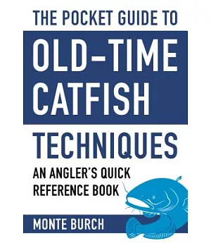 The Pocket Guide to Old-Time Catfish Techniques: An Angler’s Quick Reference Book