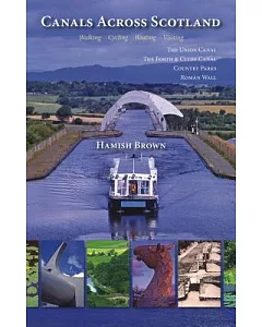 Canals Across Scotland: Walking, Cycling, Boating, Visiting: The Union Canal, The Forth & Clyde Canal, Country Parks, Roman Wall