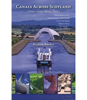 Canals Across Scotland: Walking, Cycling, Boating, Visiting: The Union Canal, The Forth & Clyde Canal, Country Parks, Roman Wall