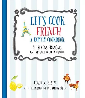 Let’s Cook French / Cuisinons Francais: A Family Cookbook / Un Livre Pour Toute La Famille