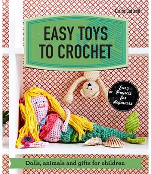 Easy Toys to Crochet: Dolls, Animals and Gifts for Children