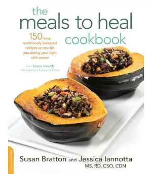 The Meals to Heal Cookbook: 150 Easy, Nutritionally Balanced Recipes to Nourish You During Your Fight With Cancer