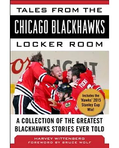 Tales from the Chicago Blackhawks Locker Room: A Collection of the Greatest Blackhawks Stories Ever Told