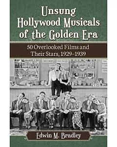 Unsung Hollywood Musicals of the Golden Era: 50 Overlooked Films and Their Stars, 1929-1939
