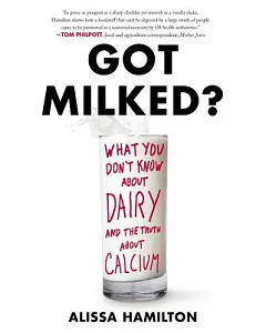 Got Milked?: What You Don’t Know About Dairy and the Truth About Calcium