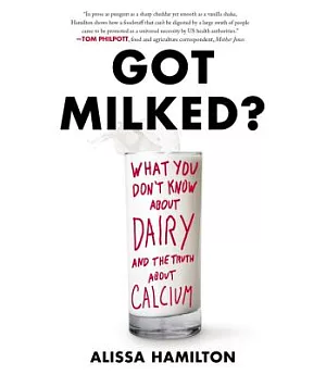Got Milked?: What You Don’t Know About Dairy and the Truth About Calcium