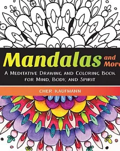 Mandalas and More Adult Coloring Book: A Meditative Drawing and Coloring Book for Mind, Body, and Spirit