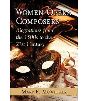 Women Opera Composers: Biographies from the 1500s to the 21st Century