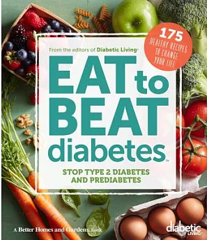 Diabetic Living Eat to Beat Diabetes: Stop Type 2 Diabetes and Prediabetes: 175 Healthy Recipes to Change Your Life