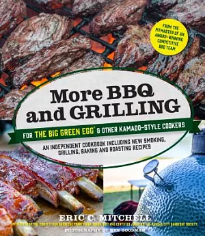 More BBQ and Grilling for the Big Green Egg & Other Kamado-style Cookers: An Independent Cookbook Including New Smoking, Grillin