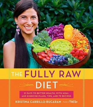 The Fully Raw Diet: 21 Days to Better Health, With Meal and Exercise Plans, Tips, and 75 Recipes