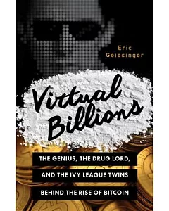 Virtual Billions: The Genius, the Drug Lord, and the Ivy League Twins Behind the Rise of Bitcoin