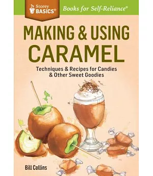 Making & Using Caramel: Techniques & Recipes for Candies & Other Sweet Goodies