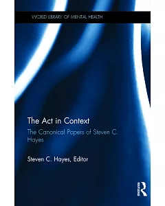 The Act in Context: The Canonical Papers of steven c. Hayes