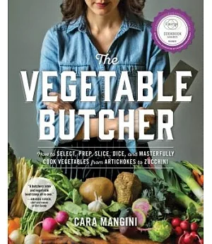The Vegetable Butcher: How to Select, Prep, Slice, Dice, and Masterfully Cook Vegetables from Artichokes to Zucchini