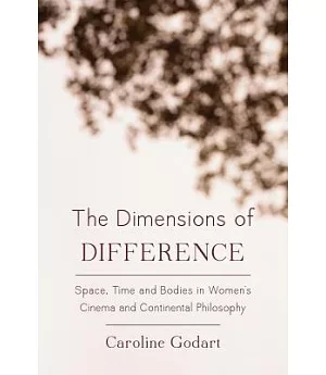 The Dimensions of Difference: Space, Time, and Bodies in Women’s Cinema and Continental Philosophy