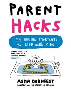 Parent Hacks: 134 Genius Shortcuts for Life With Kids