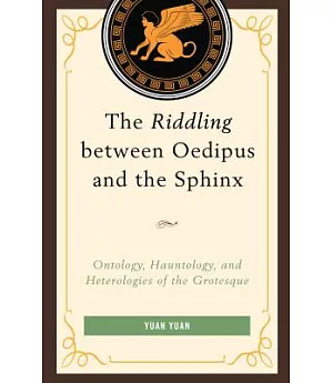 The Riddling Between Oedipus and the Sphinx: Ontology, Hauntology, and Heterologies of the Grotesque