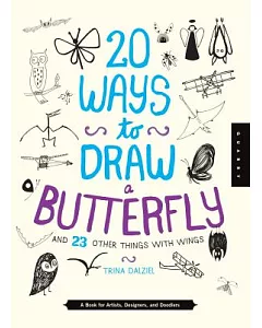 20 Ways to Draw a Butterfly and 23 Other Things With Wings: A Book for Artists, Designers, and Doodlers