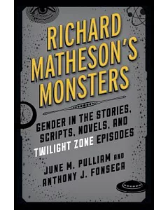 Richard Matheson’s Monsters: Gender in the Stories, Scripts, Novels, and Twilight Zone Episodes