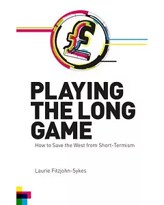 Playing the Long Game: How to Save the West from Short-Termism