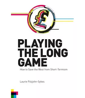 Playing the Long Game: How to Save the West from Short-Termism