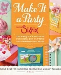 Make It a Party With Sizzix: Techniques and Ideas for Using Die-cutting and Embossing Machines