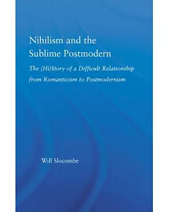 Nihilism and the Sublime Postmodern: The (Hi)story of a Difficult Relationship from Romanticism to Postmodernism