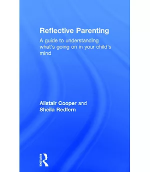 Reflective Parenting: A guide to understanding what’s going on in your child’s mind