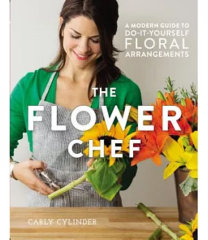 The Flower Chef: A Modern Guide to Do-it-Yourself Floral Arrangements