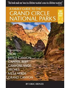 A Family Guide to the Grand Circle National Parks: Covering Zion, Bryce, Capitol Reef, Canyonlands, Arches, Mesa Verde, and Gran