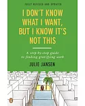 I Don’t Know What I Want, but I Know It’s Not This: A Step-by-Step Guide to Finding Gratifying Work