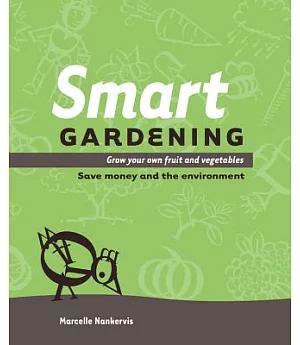 Smart Gardening: Grow Your Own Fruit and Vegetables: Save Money and the Environment