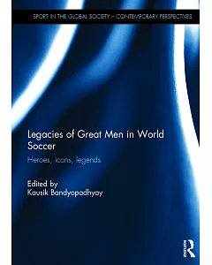 Legacies of Great Men in World Soccer: Heroes, Icons, Legends