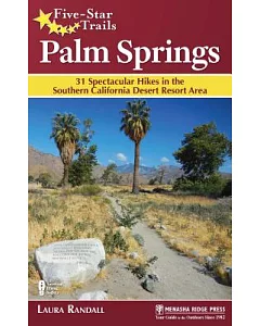 Five-Star Trails Palm SPrings: 31 Spectacular Hikes in the Southern California Desert Resort Area