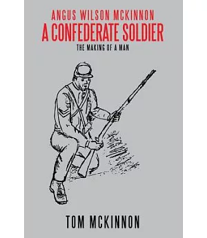 Angus Wilson Mckinnon, a Confederate Soldier: The Making of a Man