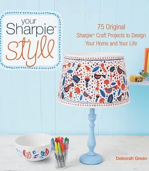 Your Sharpie Style: 75 Original Sharpie Craft Projects to Design Your Home and Your Life