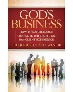 God’s Business: How to Supercharge Your Faith, Your Profit, and Your Client Experience