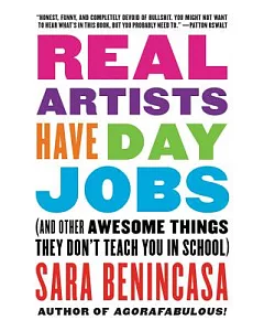 Real Artists Have Day Jobs: And Other Awesome Things They Don’t Teach You in School