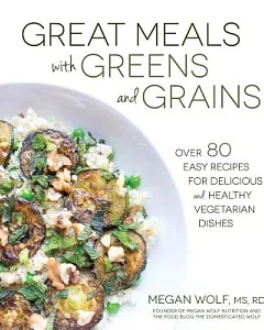 Great Meals With Greens and Grains: Over 80 Easy Recipes for Delicious and Healthy Vegetarian Dishes