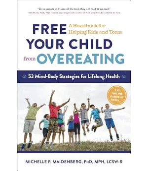 Free Your Child from Overeating: A Handbook for Helping Kids and Teens: 53 Mind-Body Strategies for Lifelong Health
