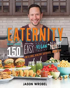 Eaternity: More Than 150 Deliciously Easy Vegan Recipes for a Long, Healthy, Satisfied, Joyful Life