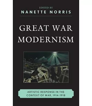 Great War Modernism: Artistic Response in the Context of War, 1914-1918