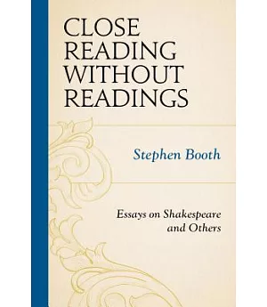 Close Reading Without Readings: Essays on Shakespeare and Others