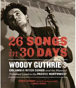 26 Songs in 30 Days: Woody Guthrie’s Columbia River Songs and the Planned Promised Land in the Pacific Northwest