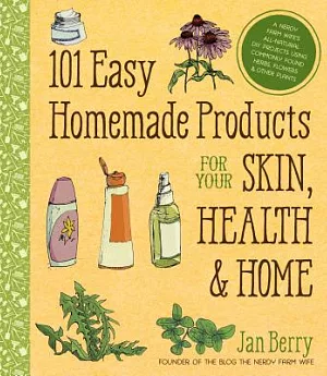 101 Easy Homemade Products for Your Skin, Health & Home: A Nerdy Farm Wife’s All-natural Diy Projects Using Commonly Found Herbs