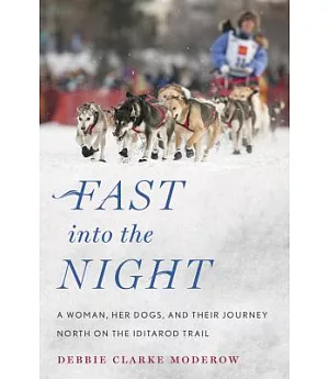 Fast into the Night: A Woman, Her Dogs, and Their Journey North on the Iditarod Trail