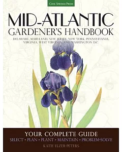Mid-Atlantic Gardener’s Handbook: Your Complete Guide: Select, Plan, Plant, Maintain, Problem-solve