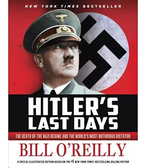 Hitler’s Last Days: The Death of the Nazi Regime and the World’s Most Notorious Dictator